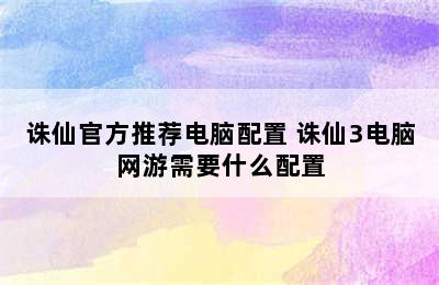 诛仙官方推荐电脑配置 诛仙3电脑网游需要什么配置